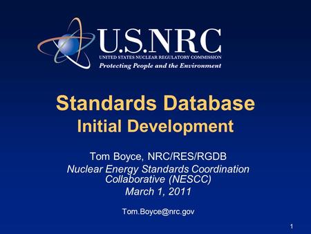 1 Standards Database Initial Development Tom Boyce, NRC/RES/RGDB Nuclear Energy Standards Coordination Collaborative (NESCC) March 1, 2011