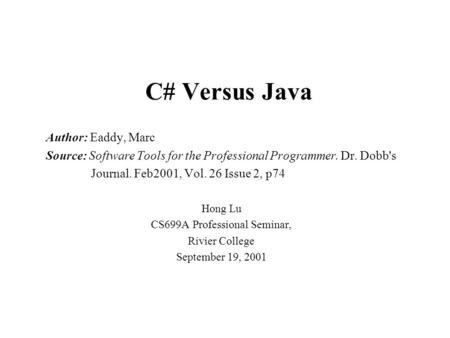 C# Versus Java Author: Eaddy, Marc Source: Software Tools for the Professional Programmer. Dr. Dobb's Journal. Feb2001, Vol. 26 Issue 2, p74 Hong Lu CS699A.