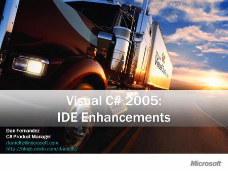 Visual C# 2005: IDE Enhancements Dan Fernandez C# Product Manager