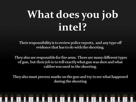 What does you job intel? Their responsibility is to review police reports, and any type off evidence that has to do with the shooting. They also are responsible.