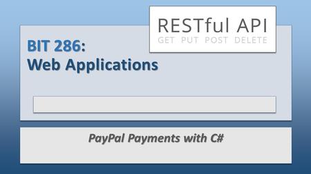 BIT 286: Web Applications PayPal Payments with C#.