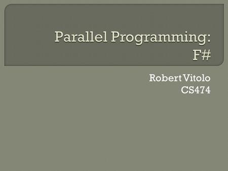 Robert Vitolo CS474.  Branched off of ML (metalanguage)  Developed at Microsoft, available as part of the Visual Studio 2010 software package, integrated.