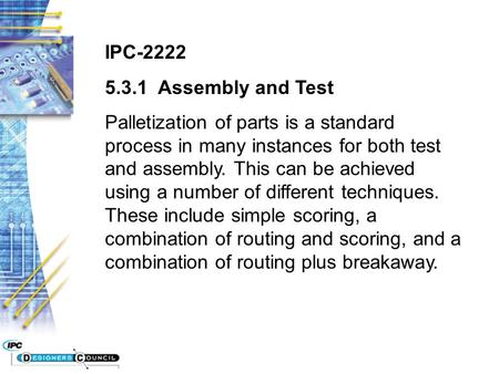 IPC-2222 5.3.1 Assembly and Test Palletization of parts is a standard process in many instances for both test and assembly. This can be achieved using.