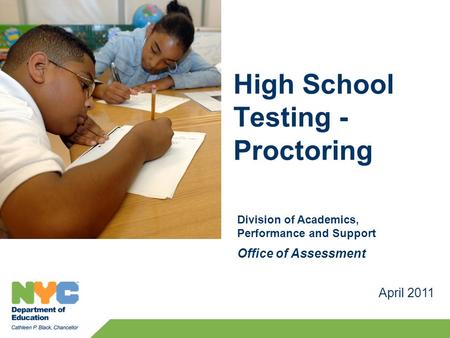 April 2011 Division of Academics, Performance and Support Office of Assessment High School Testing - Proctoring.