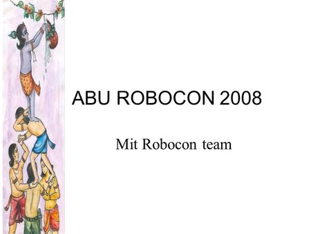 Mit Robocon team ABU ROBOCON 2008. Introduction The contest theme is based on Indian mythology related to Lord Krishna and the festival of Dahi-Handi.