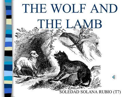 THE WOLF AND THE LAMB SOLEDAD SOLANA RUBIO (T7) A LAMB WAS GRAZING WITH A FLOCK OF SHEEP ONE DAY.