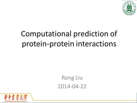 Computational prediction of protein-protein interactions Rong Liu 2014-04-22.