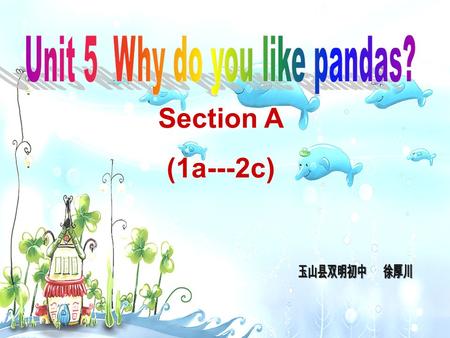 Section A (1a---2c). 教学目标 1 ．通过看图说话、师生问答、听录音、角色扮演等形式，引导学生掌握表示 动物名称的名词 tiger ， elephant ， panda ， lion ， giraffe ， koala 和描写动物特征的形容词 cute ， interesting.