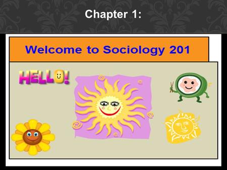 Chapter 1:. WHAT IS SOCIOLOGY? Social science—study human, social world.