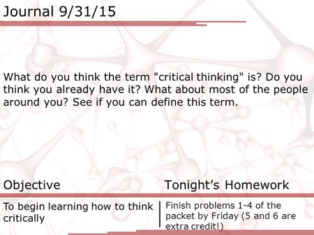 Journal 9/31/15 What do you think the term critical thinking is? Do you think you already have it? What about most of the people around you? See if you.