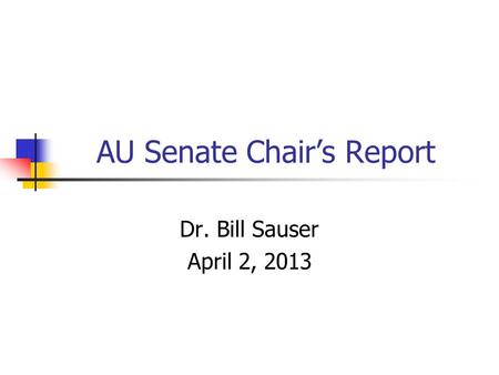 AU Senate Chair’s Report Dr. Bill Sauser April 2, 2013.