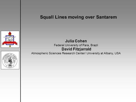 Squall Lines moving over Santarem Julia Cohen Federal University of Para, Brazil David Fitzjarrald Atmospheric Sciences Research Center/ University at.