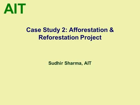 AIT Case Study 2: Afforestation & Reforestation Project Sudhir Sharma, AIT.