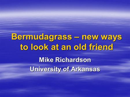 Bermudagrass – new ways to look at an old friend Mike Richardson University of Arkansas.