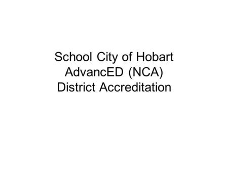 School City of Hobart AdvancED (NCA) District Accreditation.