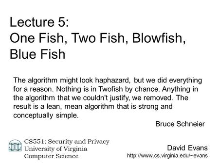 David Evans  CS551: Security and Privacy University of Virginia Computer Science Lecture 5: One Fish, Two Fish, Blowfish,