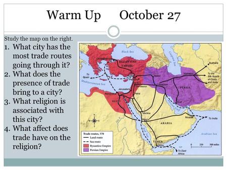 Warm Up October 27 Study the map on the right. 1.What city has the most trade routes going through it? 2.What does the presence of trade bring to a city?