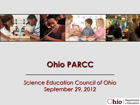 Ohio PARCC Science Education Council of Ohio September 29, 2012.