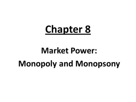 Chapter 8 Market Power: Monopoly and Monopsony. What is Monopsony? Mono = means “One” + Psony = means “Buyer” = One Buyer or One Consumer.