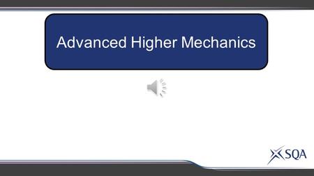 Advanced Higher Mechanics Linear and Parabolic Motion Mathematical Techniques for Mechanics Force, Energy and Periodic Motion AH.