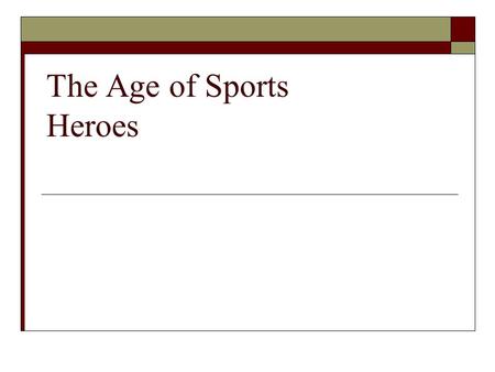 The Age of Sports Heroes. Sports Heroes from the 1920s  George Herman “Babe” Ruth- Baseball  William Harrison “Jack” Dempsey- Boxing 