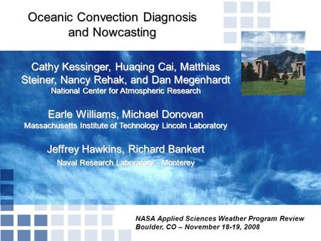 NASA Applied Sciences Weather Program Review Boulder, CO – November 18-19, 2008 Oceanic Convection Diagnosis and Nowcasting Cathy Kessinger, Huaqing Cai,