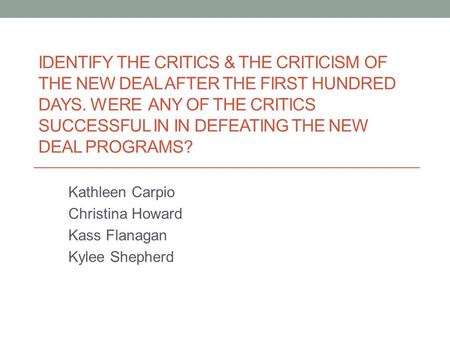 IDENTIFY THE CRITICS & THE CRITICISM OF THE NEW DEAL AFTER THE FIRST HUNDRED DAYS. WERE ANY OF THE CRITICS SUCCESSFUL IN IN DEFEATING THE NEW DEAL PROGRAMS?