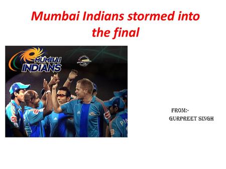 Mumbai Indians stormed into the final From:- Gurpreet singh.