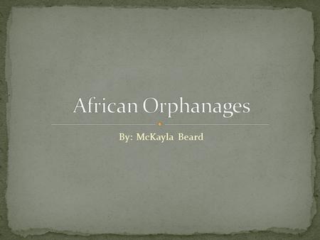 By: McKayla Beard. It all depend on where it is and who is running and funding the orphanage. I will focus on two kinds that were in my book which took.