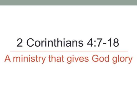 2 Corinthians 4:7-18 A ministry that gives God glory.