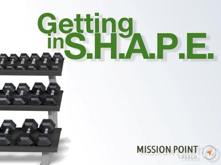 Getting into S.H.A.P.E. S – Spiritual Gift H – Heart/Passion A P E.