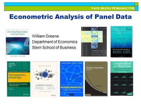 Part 6: MLE for RE Models [ 1/38] Econometric Analysis of Panel Data William Greene Department of Economics Stern School of Business.