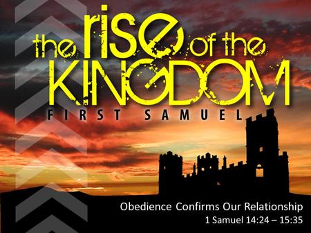 Obedience Confirms Our Relationship 1 Samuel 14:24 – 15:35.