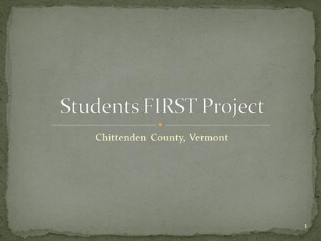 Chittenden County, Vermont 1. Formal partners Local Education - 8 School Districts (41 schools) + 1 Advisory School District (9 schools) Local Mental.