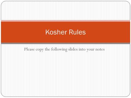 Please copy the following slides into your notes Kosher Rules.