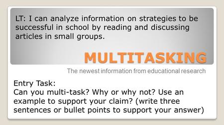 MULTITASKING The newest information from educational research LT: I can analyze information on strategies to be successful in school by reading and discussing.