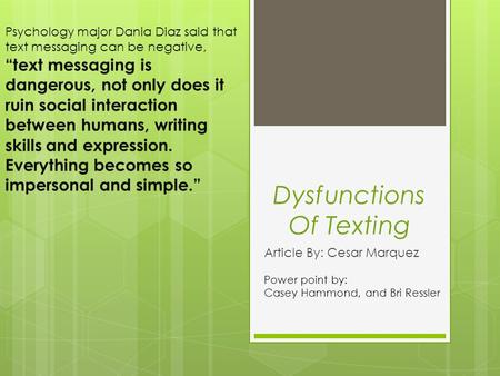 Dysfunctions Of Texting Article By: Cesar Marquez Power point by: Casey Hammond, and Bri Ressler Psychology major Dania Diaz said that text messaging can.