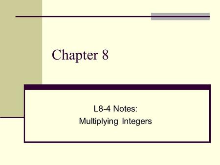 Chapter 8 L8-4 Notes: Multiplying Integers. Study the examples below and see if you spot any patterns. Can you figure out the rules for multiplying and.