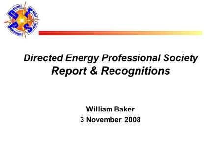 Directed Energy Professional Society Report & Recognitions William Baker 3 November 2008.