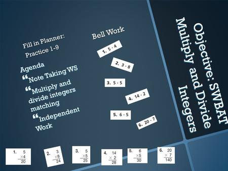 Objective: SWBAT Multiply and Divide Integers Fill in Planner: Practice 1-9 Agenda  Note Taking WS  Multiply and divide integers matching  Independent.