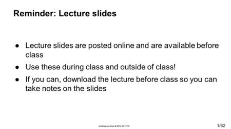 1/62 Andries van Dam  2015 09/17/15 ●Lecture slides are posted online and are available before class ●Use these during class and outside of class! ●If.