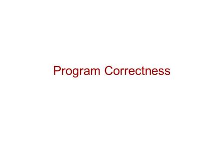 Program Correctness. 2 Program Verification An object is a finite state machine: –Its attribute values are its state. –Its methods optionally: Transition.