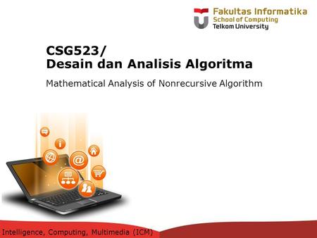 12-CRS-0106 REVISED 8 FEB 2013 CSG523/ Desain dan Analisis Algoritma Mathematical Analysis of Nonrecursive Algorithm Intelligence, Computing, Multimedia.