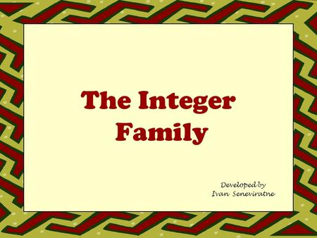 The Integer Family Developed by Ivan Seneviratne.