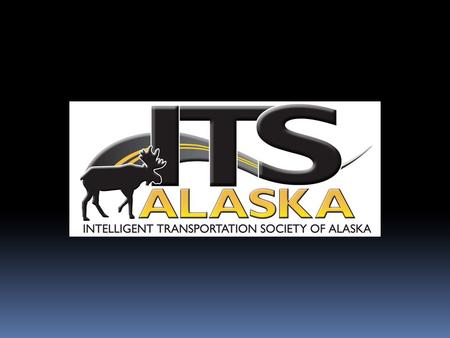 www.itsalaska.org ITS Alaska  501(c)3 - Not for Profit  Began January 2008  State Chapter of National Organization – Intelligent Transportation Society.