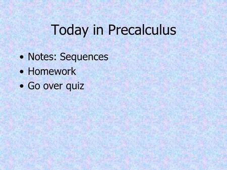 Today in Precalculus Notes: Sequences Homework Go over quiz.