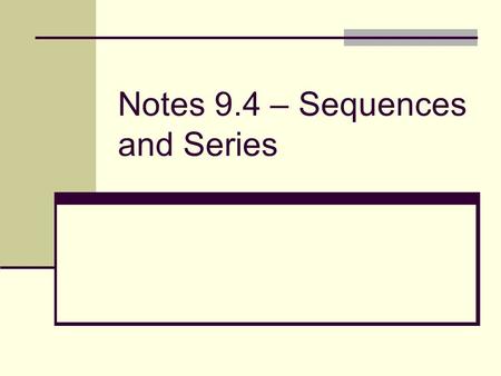 Notes 9.4 – Sequences and Series. I. Sequences A.) A progression of numbers in a pattern. 1.) FINITE – A set number of terms 2.) INFINITE – Continues.