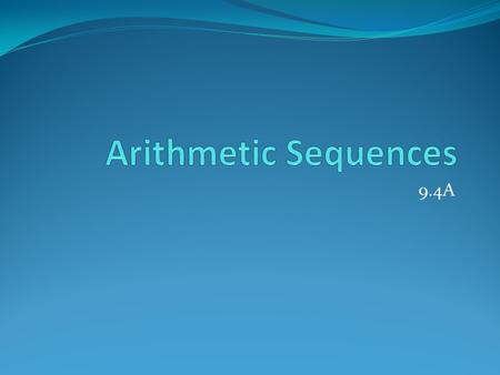 9.4A. Infinite Sequence An infinite sequence is a function whose domain is the set of positive integers. Ex. f(n) = 5n + 1 nf(n) 16 211 316 421 526.