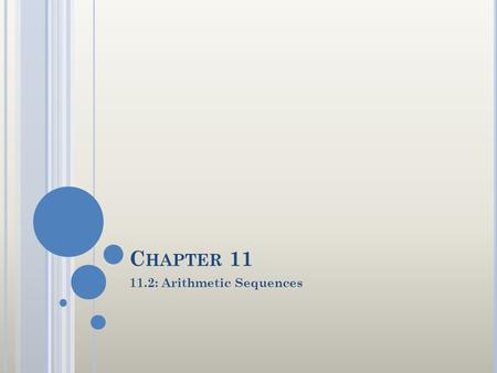 C HAPTER 11 11.2: Arithmetic Sequences. D EFINITIONS An arithmetic sequence is when we add the same number to each term to get the next term. The number.