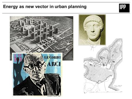 Energy as new vector in urban planning. 1.Urban planning 2.How to analyse a city energetically? 3.How to unfold future opportunities? 4.Define “energy.